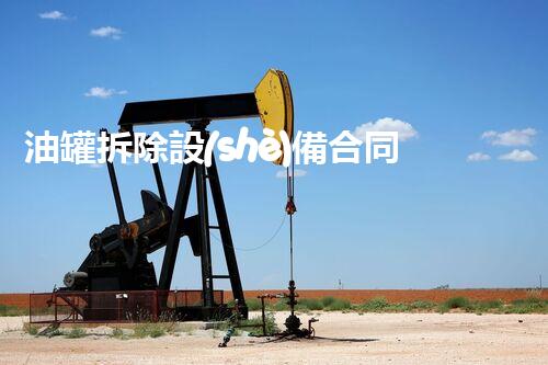 油罐拆除設(shè)備合同：重塑安全未來！